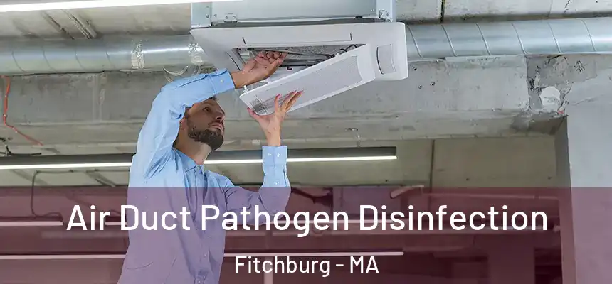  Air Duct Pathogen Disinfection Fitchburg - MA