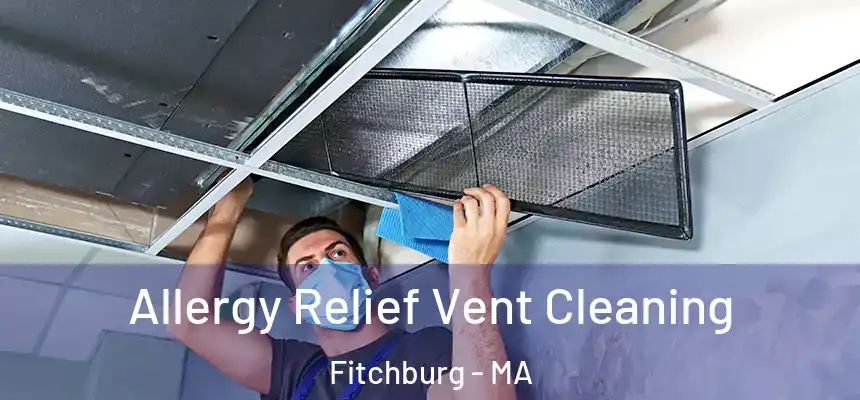  Allergy Relief Vent Cleaning Fitchburg - MA