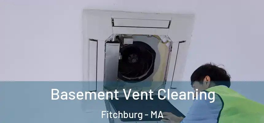  Basement Vent Cleaning Fitchburg - MA