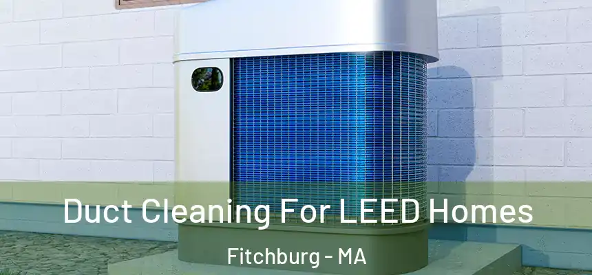  Duct Cleaning For LEED Homes Fitchburg - MA