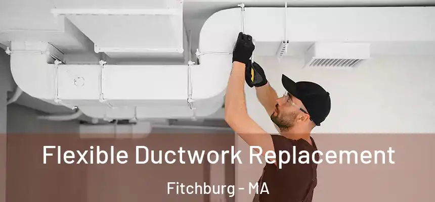  Flexible Ductwork Replacement Fitchburg - MA