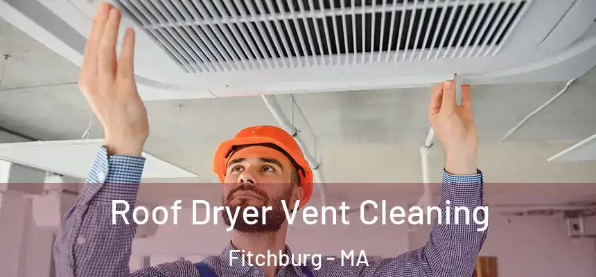  Roof Dryer Vent Cleaning Fitchburg - MA