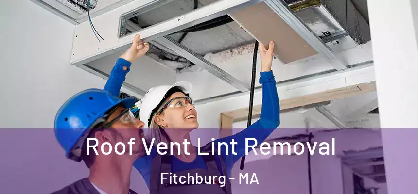 Roof Vent Lint Removal Fitchburg - MA