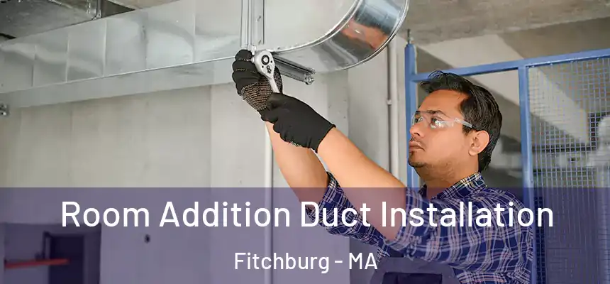  Room Addition Duct Installation Fitchburg - MA