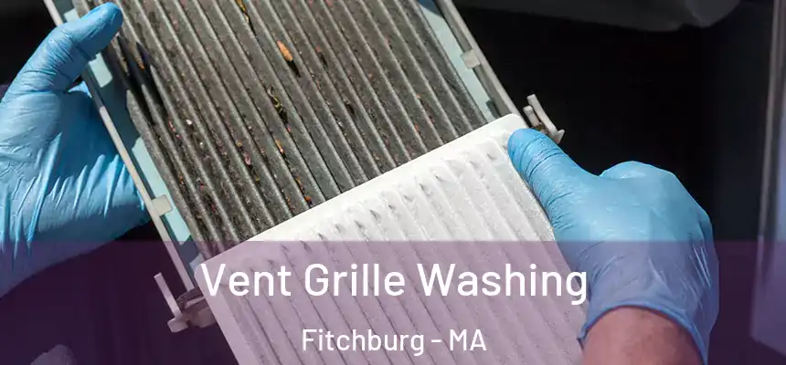 Vent Grille Washing Fitchburg - MA