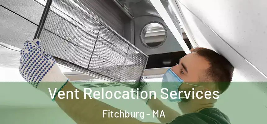  Vent Relocation Services Fitchburg - MA